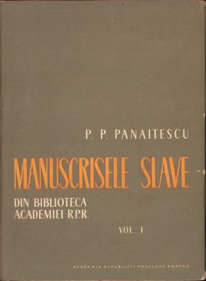 Manuscrisele slave din biblioteca Academiei RPR de P P Panaitescu, 1959, volumul I, Editura Academiei RPR