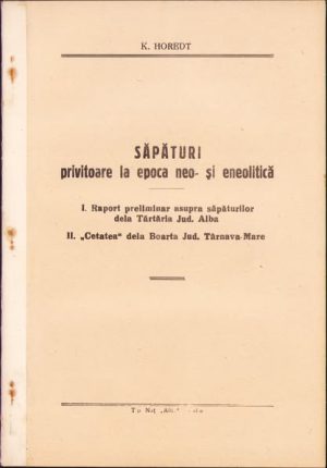 Săpături privitoare la epoca neo- și eneolitică, I, Raport preliminar asupra săpăturilor dela Tărtăria Jud Alba, II, Cetatea dela Boarta Jud Târnava Mare de K Horedt, fără an, Alba Iulia