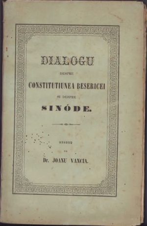 Dialogu despre constitutiunea besericei si despre sinóde de Ioan Vancea, mitropolit român greco-catolic, 1861, Oradea, cu tipariulu lui Aloisiu Tichy