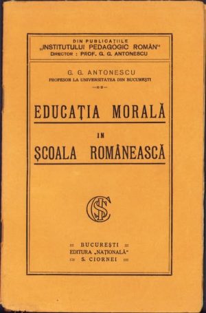 Educația morală în școala românească de G G Antonescu, fără an, ediție interbelică