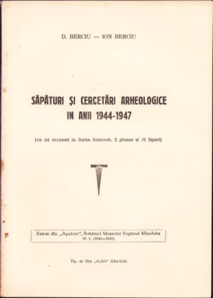 Săpături și cercetări arheologice în anii 1944-1947 de D Berciu și Ion Berciu, fără an, Alba Iulia
