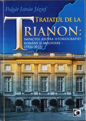 Tratatul de la Trianon: impactul asupra istoriografiei române și maghiare (1920-2010) de Polgár István József, Editura Universității din Oradea, 2016