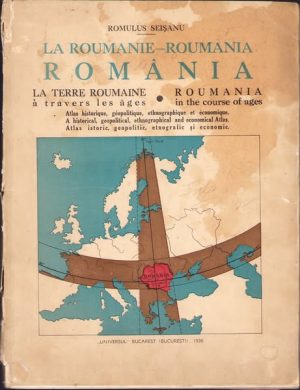 România, Atlas istoric, geopolitic, etnografic și economic de Romulus Seișanu, 1936, în limba română, engleză și franceză