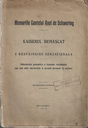 Memoriile Contelui Axel de Schwering - Kaiserul demascat - O destăinuire senzațională - Adevărata povestire a tainelor războiului așa cum sunt mărturisite în jurnalul personal al contelui, 1916, București, cu ștampila de bibliotecă, semnătura și note olografe ale preotului român greco-catolic Coriolan Suciu