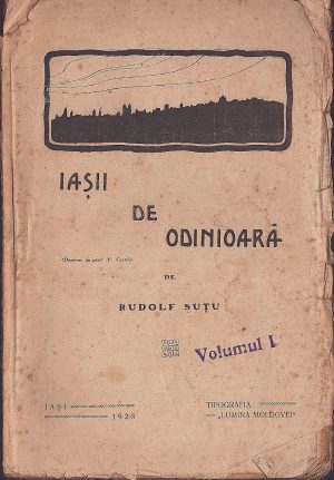 Iașii de odinioară de Rudolf Suțu, 1923, Tipografia Lumina Moldovei, Iași