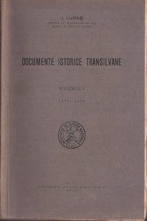 Documente istorice transilvane, volumul I, 1599-1699, de Ioan Lupaș, 1940, Cluj