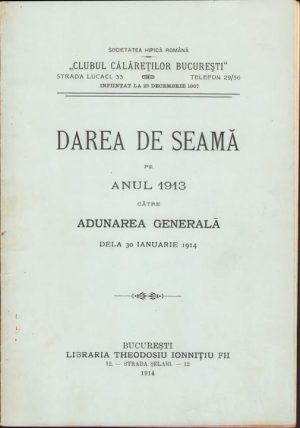 Darea de seamă pe anul 1913 către Adunarea Generală dela 30 ianuarie 1914, Clubul Călăreților București, Societatea Hipică Română, 1914, Librăria Theodosiu Ionnițiu Fii, București