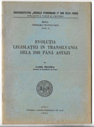 Evoluția legislației în Transilvania dela 1918 până astăzi de profesor Camil Negrea, 1943, tipografia Cartea românească din Cluj, Sibiu