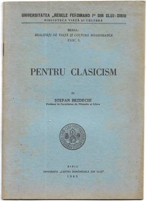 Pentru clasicism de Ștefan Bezdechi, 1943, Sibiu, Tipografia Cartea românească din Cluj