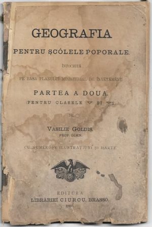 Geografia pentru șcólele poporale întocmită pe basa planului ministerial de învețăment, Partea a doua (pentru clasele V și VI de Vasile Goldiș, 1900, Brașov, editura librăriei Ciurcu
