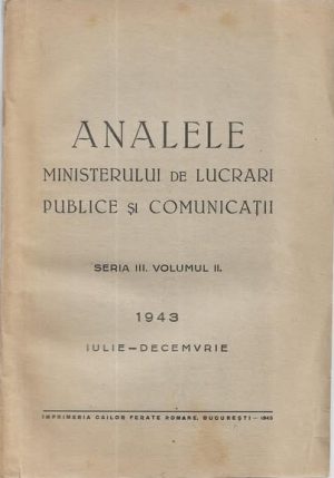 Analele Ministerului de Lucrări Publice și Comunicații, volumul III, 1943, Imprimeria Căilor Ferate Române, București