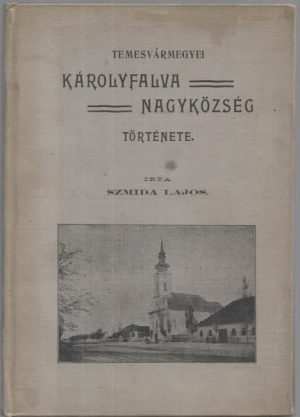 Temesvármegyei Károlyfalva nagyközség törtenete irta Szmida Lajos, 1902, cu dedicația autorului, manu propria