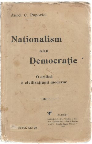 Naționalism sau democrație, O critică a civilizațiunii moderne de Aurel C Popovici, ediția I, 1910, Institutul de Arte Grafice și Editură Minerva, București