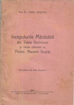 Începuturile Mânăstirii din Valea Godinovei și vieața ctitorului ei Protos Macarie Gușcă de preot Marcu Bănescu, 1947, Editura Sf Episcopii Ort Rom a Caransebeșului