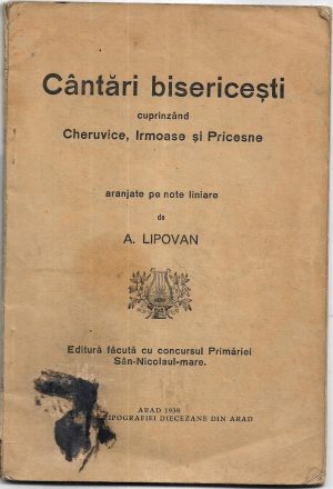 Cântări bisericești cuprinzând Cheruvice, Irmoase și Pricesne aranjate pe note liniare de A Lipovan, 1938, Arad