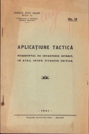 Aplicațiune tactică, regimentul de infanterie întărit, în atac, într'o situație critică, 1941, Tipografia Marelui Stat Major, București