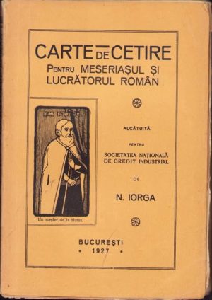 Carte de cetire pentru meseriașul și lucrătorul român alcătuită pentru Societatea Națională de credit industrial de Nicolae Iorga, 1927, ediția I, Tiparul așezământului tipografic Datina Românească, Vălenii de Munte