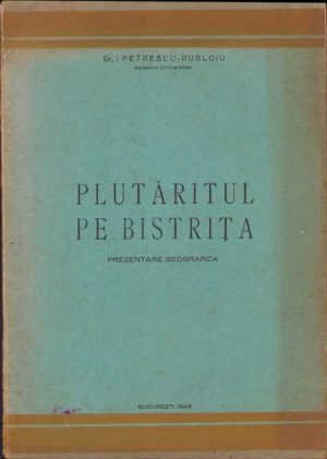 Plutăritul pe Bistrița, prezentare geografică de I Petrescu-Burloiu, 1948, București