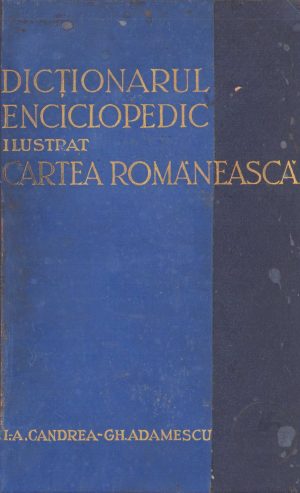 Dicționarul enciclopedic ilustrat Cartea Românească de Aurel Candrea și Gh Adamescu, 1931