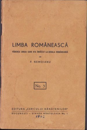 Limba românească, părerea unuia care n'a învățat la școala românească de P Nemoianu, 1942, Editura Cercul Bănățenilor, București