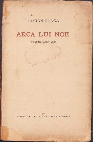 Arca lui Noe, piesă în patru acte de Lucian Blaga, 1944, ediția I, Editura Dacia Traiană, Sibiu