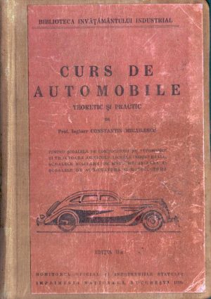 Curs de automobile teoretic și practic pentru școalele de conducători de automobile și tractoare agricole, liceele industriale, școalele militare de moto mecanizare și școalele de agricultură și motocultură de Constantin Mihailescu, fără an