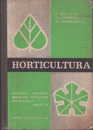 Horticultura, manual pentru școlile tehnice agricole, anul III, de I Milițiu, Fl Lupescu și Al Drăgușoiu, 1966