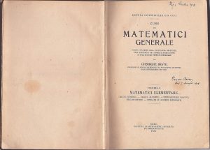 Curs de matematici generale pentru studenții dela Facultatea de Științe, dela Academiile de Comerț și Agricultură și dela Școlile Tehnice Superioare de Gheorghe Bratu, volumul I, Matematici elementare - calcul numeric, calcul algebric, reprezentare grafică, trigonometrie, operații cu numere apropiate, 1926, Cluj