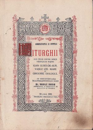 Dumnezeeștile și Sfintele Liturghii ale celor dintru Sfinți Părinților noștri Ioan Gură de Aur, Vasile cel Mare și Grigorie Dialogul cu binecuvântarea Înaltpreasfințitului Domn Dr Vasile Suciu arhiepiscop și mitropolit de Alba Iulia și Făgăraș, 1931, Blaj - CU DEFECT!