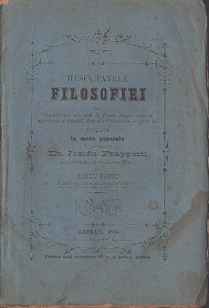 Resultatele filosofiei seau cunoscintiele cele mai de frunte despre natura spirituale a omului, despre relatiunile si scopulu lui ecspuse in modu popularu de profesorulu Dr Josifu Frapporti și prelucrate in traducere libera de Joanu Papiu, 1885, Gherla