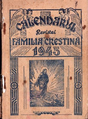 Calendarul revistei Familia Creștină pe anul dela Domnul 1945 întocmit de Ioan Marini și Traian Darz