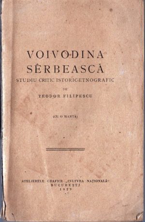 Voivodina sêrbească, studiu critic istoric-etnografic de Teodor Filipescu (cu o hartă), 1929, București