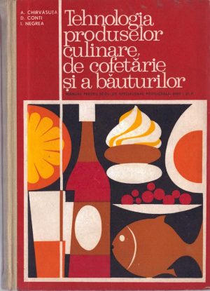 Tehnologia produselor culinare, de cofetărie și a băuturilor, manual pentru școli de specializare postliceală anii I și II de Chirvăsuță Ana, Conti Dumitru și Negrea Ion, 1973