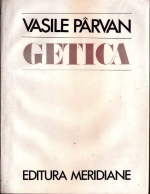 Getica, o protoistorie a Daciei de Vasile Pârvan, ediție îngrijită, note, comentarii și postfață de Radu Florescu, 1982
