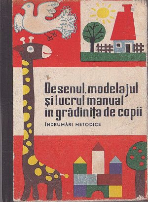 Desenul, modelajul și lucrul manual în grădinița de copii, îndrumări metodice de A V Lovinescu, C Apostol, V Gurău și A Datcu, 1965