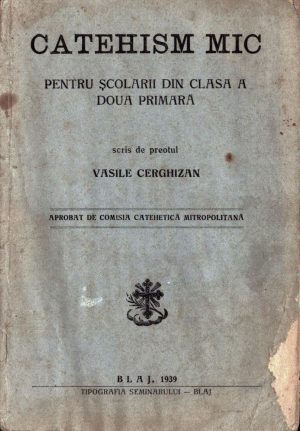 Catehism mic pentru școlarii din clasa a doua primară scris de preotul Vasile Cerghizan, aprobat de Comisia catehetică mitropolitană, 1939, Blaj