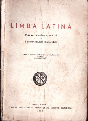 Limba latină, manual pentru clasa III a seminariilor teologice tipărit cu aprobarea și binecuvântarea Prea Fericitului Justinian, Patriarhul României, 1956