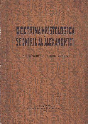 Doctrina hristologică a Sfântului Chiril al Alexandriei în lumina tendințelor actuale de apropiere dintre biserica ortodoxă și vechile biserici orientale de arhimandrit dr Timotei Traian Seviciu, 1973, Timișoara