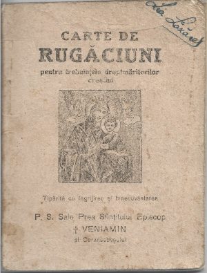 Carte de rugăciuni pentru trebuințele dreptmăritorilor creștini tipărită cu îngrijirea și binecuvântarea PS Sale Prea Sfințitului Episcop Veniamin al Caransebeșului, 1942
