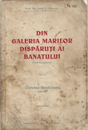 Din galeria marilor dispăruți ai Banatului (figuri reprezentative), Vol II, Coriolan Brediceanu 1850-1909 de Aurel E Peteanu, Lugoj, 1935