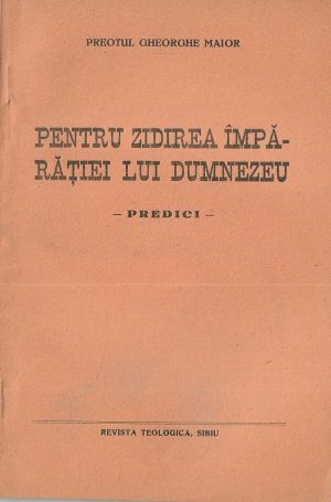 Pentru zidirea împărăției lui Dumnezeu, Predici de preot Gheorghe Maior, 1927, Sibiu