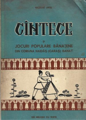 Cântece și jocuri populare bănațene din comuna Naidăș (Caraș) Banat, 128 melodii cu texte de Nicolae Ursu, 1969, Reșița