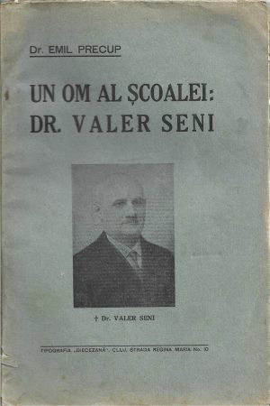 Un om al școalei: dr Valer Seni de Emil Precup, fără an, Cluj