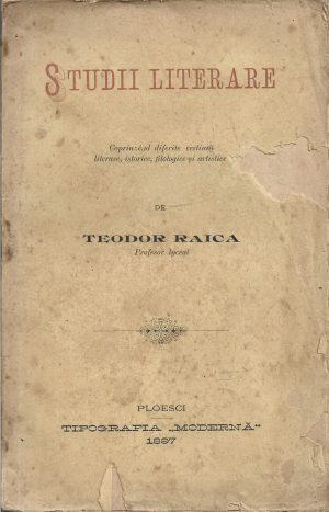 Studii literare coprinzend diferite cestiuni literare, istorice, filologice și artistice de Teodor Raica, 1897, Ploiești