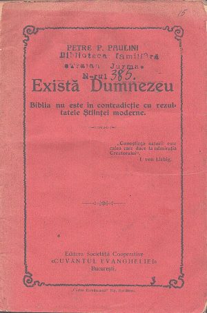 Există Dumnezeu, Biblia nu este în contradicție cu rezultatele Științei moderne de Petre Paulini, Editura Societății Cooperative Cuvântul Evangheliei, București