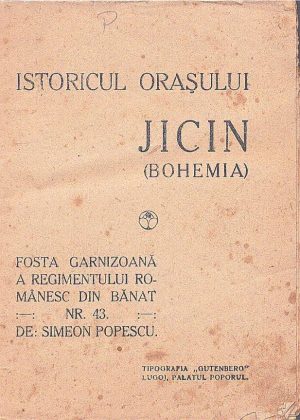 Istoricul orașului Jicin (Bohemia), fostă garnizoană a Regimentului românesc din Bănat Nr 43 de Simeon Popescu, fără an