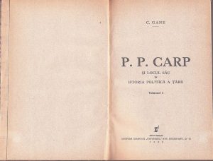 P P Carp și locul său în istoria politică a țării de C Gane, volumul I și II, 1936, ediția I