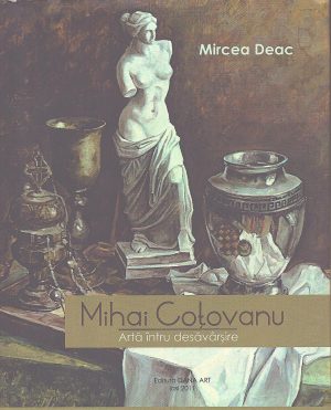 Mihai Coțovanu, artă întru desăvârșire de Mircea Deac, 2011, Iași