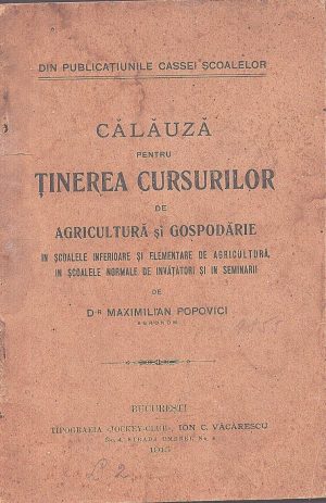 Călăuză pentru ținerea cursurilor de agricultură și gospodărie în școalele inferioare și elementare de agricultură, în școalele normale de învățători și în seminarii de Maximilian Popovici, 1915