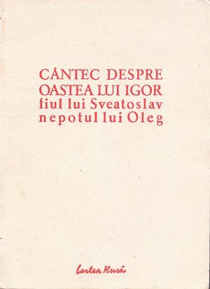Cântec despre oastea lui Igor, fiul lui Sveatoslav, nepotul lui Oleg, traducere din vechea rusă, cu introducere și comentarii de Mihai Beniuc, 1951